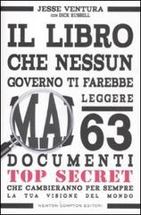 Il libro che nessun governo ti farebbe mai leggere. 63 documenti top secret che cambieranno per sempre la tua visione del mondo di Jesse Ventura, Dick Russell edito da Newton Compton