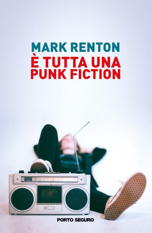 È tutta una punk fiction di Mark Renton edito da Porto Seguro