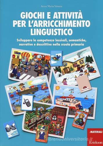 Giochi e attività per l'arricchimento linguistico. Sviluppare le competenze lessicali, semantiche, narrative e descrittive nella scuola primaria di Anna Maria Venera edito da Erickson