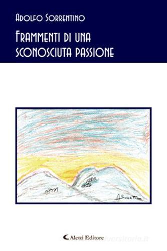 Frammenti di una sconosciuta passione di Adolfo Sorrentino edito da Aletti