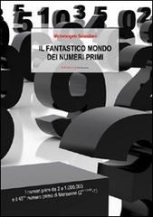 Il fantastico mondo dei numeri primi. I numeri primi da 2 a 1.000.003 e il 45º numero primo di Mersenne (2^43.112.609-1) di Michelangelo Sebastiani edito da UNI Service
