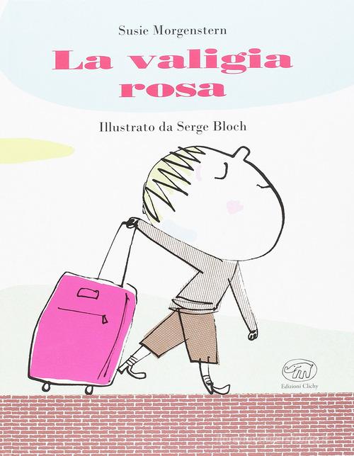 La valigia rosa. Ediz. illustrata di Susie Morgenstern, Serge Bloch edito da Edizioni Clichy