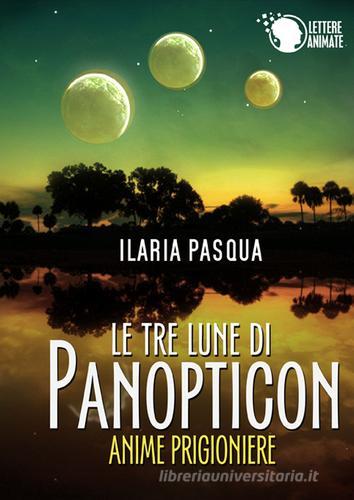 Le tre lune di Panopticon. Anime prigioniere di Ilaria Pasqua edito da Lettere Animate