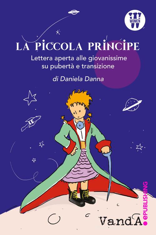 La Piccola Principe. Lettera aperta alle giovanissime su pubertà e transizione di Daniela Danna edito da Vanda Edizioni