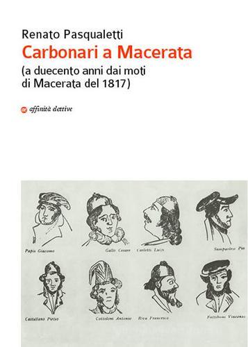 Carbonari a Macerata (a duecento anni dai moti di Macerata del 1817) di Renato Pasqualetti edito da Affinità Elettive Edizioni