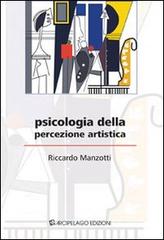 Psicologia della percezione artistica di Riccardo Manzotti edito da Arcipelago Edizioni