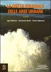 La difesa idraulica delle aree urbane. Atti del Corso di aggiornamento di Ugo Maione, Armando Brath, P. Mignosa edito da Bios
