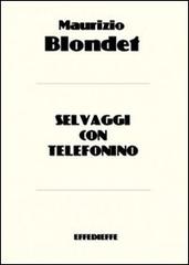 Selvaggi con telefonino di Maurizio Blondet edito da Effedieffe