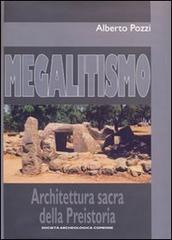 Megalitismo. Architettura sacra della preistoria di Alberto Pozzi edito da Società Archeologica Comense