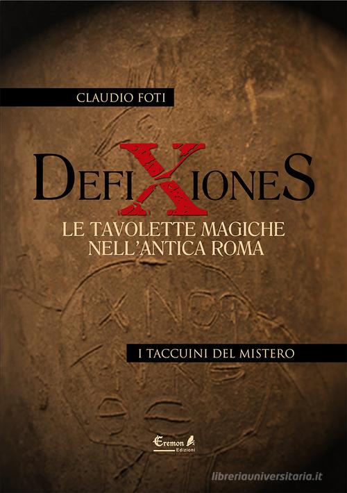 Defixiones. Le tavolette magiche nell'antica Roma di Claudio Foti edito da Eremon Edizioni