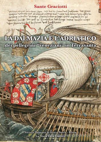 La Dalmazia e l'Adriatico dei pellegrini «veneziani» in Terrasanta (secoli XIV-XVI). Studio e testi di Sante Graciotti edito da La Musa Talìa