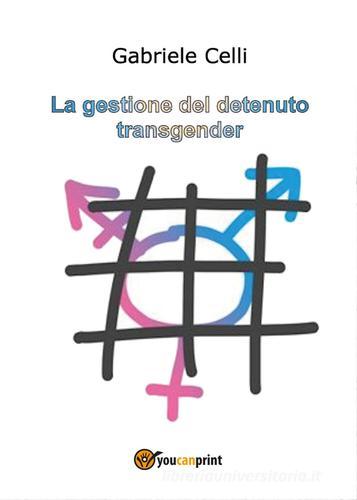 La gestione del detenuto transgender di Gabriele Celli edito da Youcanprint