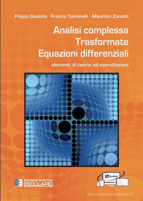 Analisi complessa. Trasformate. Equazioni differenziali. Elementi di teoria ed esercitazioni. Nuova ediz. di Franco Tomarelli, Filippo Gazzola, Maurizio Zanotti edito da Esculapio