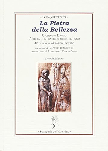 La pietra della bellezza. Giordano Bruno. L'eresia del pensiero oltre il rogo di Gerardo Picardo edito da Stamperia del Valentino