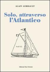 Solo, attraverso l'Atlantico di Alain Gerbault edito da Edizioni Mare Verticale