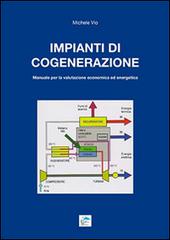 Impianti di cogenerazione. Manuale per la valutazione erconomica ed energetica di Michele Vio edito da Editoriale Delfino