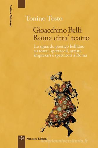 Gioacchino Belli: Roma città teatro di Tonino Tosto edito da Mincione Edizioni
