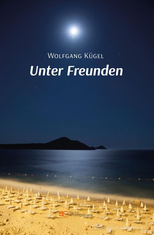 Unter Freunden di Wolfgang Kügel edito da Europa Edizioni