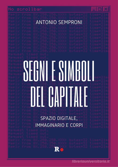 Segni e simboli del capitale. Spazio digitale, immaginario e corpi di Antonio Semproni edito da Rogas