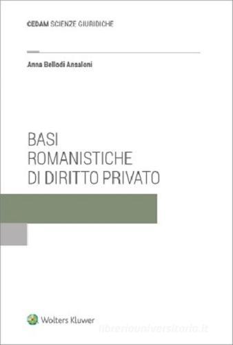 Basi romanistiche di diritto privato di Anna Bellodi Ansaloni edito da CEDAM