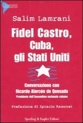 Fidel Castro, Cuba, gli Stati Uniti. Conversazione con Ricardo Alarcón de Quesada di Salim Lamrani, Alarcón Quesada Ricardo de edito da Sperling & Kupfer