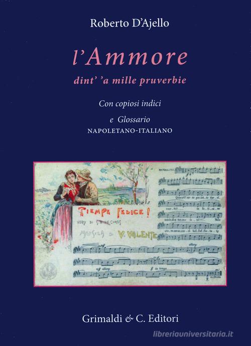 L' ammore dint' 'a mille pruverbie. Con copiosi indici e glossario napoletano-italiano di Roberto D'Ajello edito da Grimaldi & C.