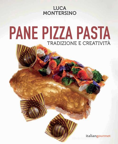 Pane pizza pasta. Tradizione e creatività di Luca Montersino edito da Italian Gourmet