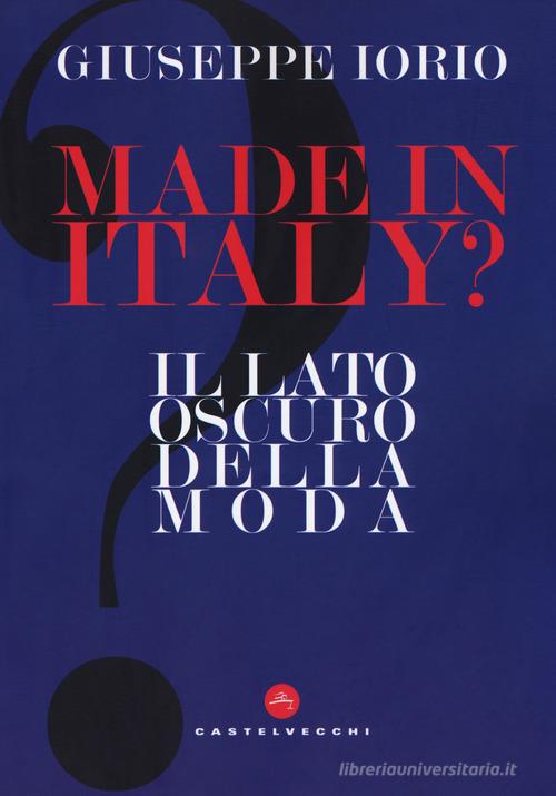 Made in Italy? Il lato oscuro della moda di Giuseppe Iorio edito da Castelvecchi
