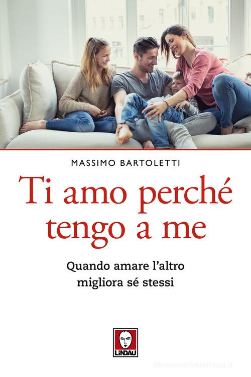 Ti amo perché tengo a me. Quando amare l'altro migliora sé stessi di Massimo Bartoletti edito da Lindau