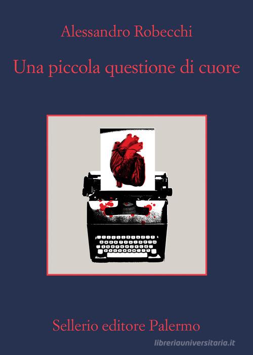 Una piccola questione di cuore di Alessandro Robecchi edito da Sellerio Editore Palermo