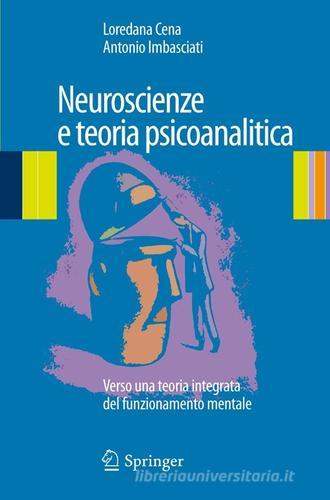 Neuroscienze e teoria psicoanalitica. Verso una teoria integrata del funzionamento mentale di Loredana Cena, Antonio Imbasciati edito da Springer Verlag