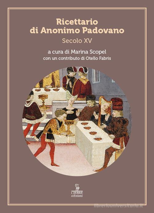 Ricettario di Anonimo padovano. Secolo XV edito da Cierre edizioni