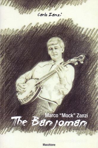 Marco «Mock» Zanzi. The Banjoman di Carlo Zanzi edito da Macchione Editore