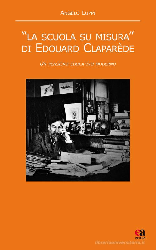 «La scuola su misura» di Edouard Claparède. Un pensiero educativo moderno di Angelo Luppi edito da Anicia (Roma)