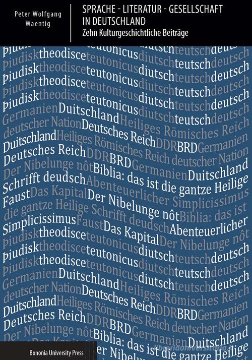 Sprache, literatur, gesellschaft in Deutschland. Zehn kulturgeschichtliche beiträge di Peter W. Waentig edito da Bononia University Press