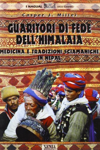 Guaritori di fede dell'Himalaia. Medicina e tradizioni sciamaniche in Nepal di Casper J. Miller edito da Xenia