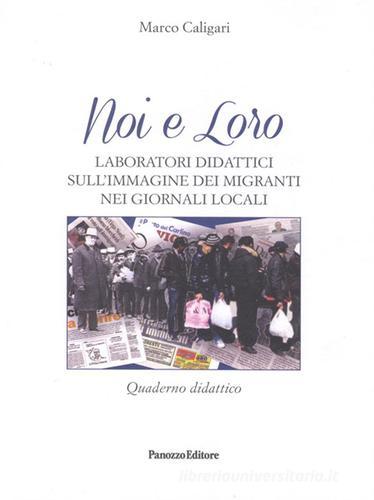 Noi e loro. Laboratori didattici sull'immagine dei migranti nei giornali locali. Quaderno didattico di Marco Caligari edito da Panozzo Editore