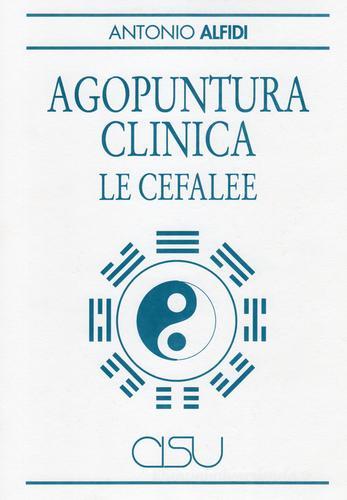 Agopuntura clinica. Le cefalee di Antonio Alfidi edito da CISU