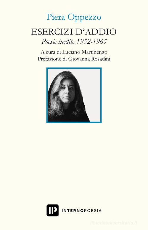 Esercizi d'addio. Poesie inedite 1952-1965 di Piera Oppezzo edito da Interno Poesia Editore