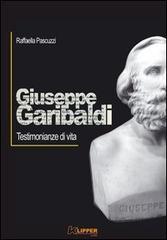 Giuseppe Garibaldi. Testimonianze di vita di Raffaella Pascuzzi edito da Klipper