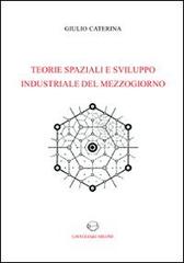 Teorie spaziali e sviluppo industriale del Mezzogiorno di Giulio Caterina edito da Lavegliacarlone