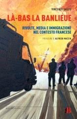 La-Bas La Banlieue. Rivolte, media e immigrazione nel contesto francese di Vincenzo Sassu edito da Bevivino