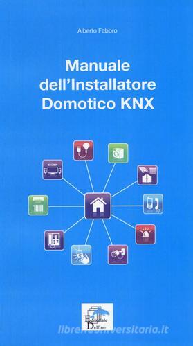 Manuale dell'installatore Domotico KNX di Alberto Fabbro edito da Editoriale Delfino