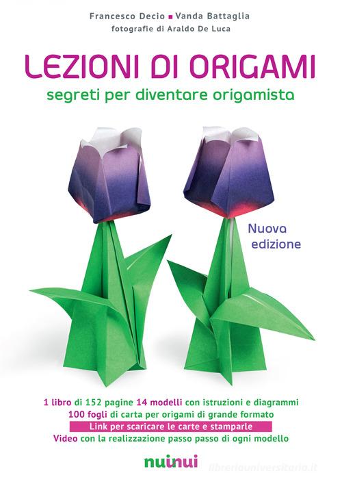 Lezioni di origami. Segreti per diventare origamista. Ediz. a colori. Con gadget di Francesco Decio, Vanda Battaglia edito da Nuinui
