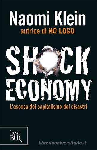 Shock economy. L'ascesa del capitalismo dei disastri di Naomi Klein edito da BUR Biblioteca Univ. Rizzoli