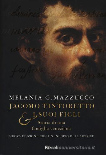 Jacomo Tintoretto & i suoi figli. Storia di una famiglia veneziana di Melania G. Mazzucco edito da Rizzoli