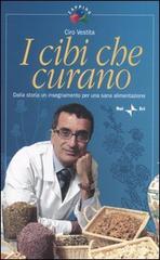 I cibi che curano. Dalla storia un insegnamento per una sana alimentazione di Ciro Vestita edito da Rai Libri