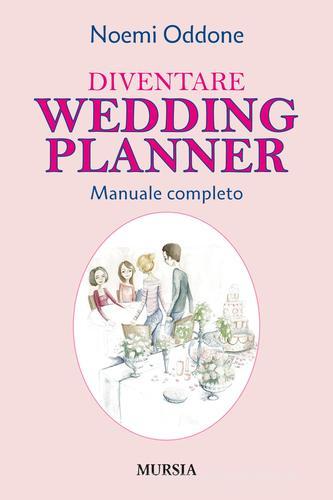 Diventare wedding planner. Manuale completo di Noemi Oddone edito da Ugo Mursia Editore
