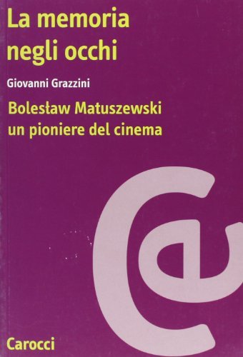 La memoria negli occhi. Boleslaw Matuszewski: un pioniere del cinema di Giovanni Grazzini edito da Carocci