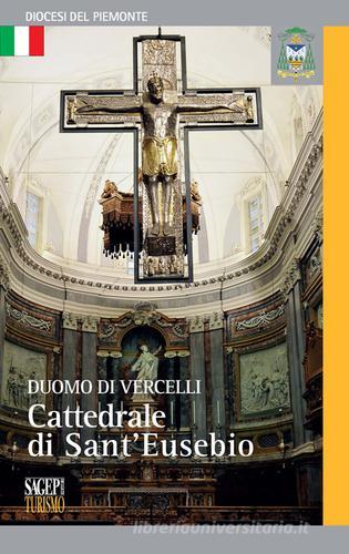 Duomo di Vercelli. Cattedrale di Sant'Eusebio di Daniele De Luca, Silvia Faccin, Sara Minelli edito da SAGEP